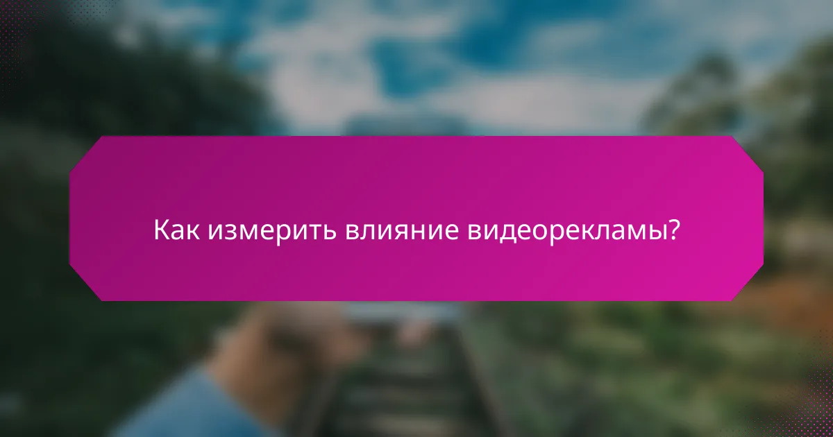 Как измерить влияние видеорекламы?