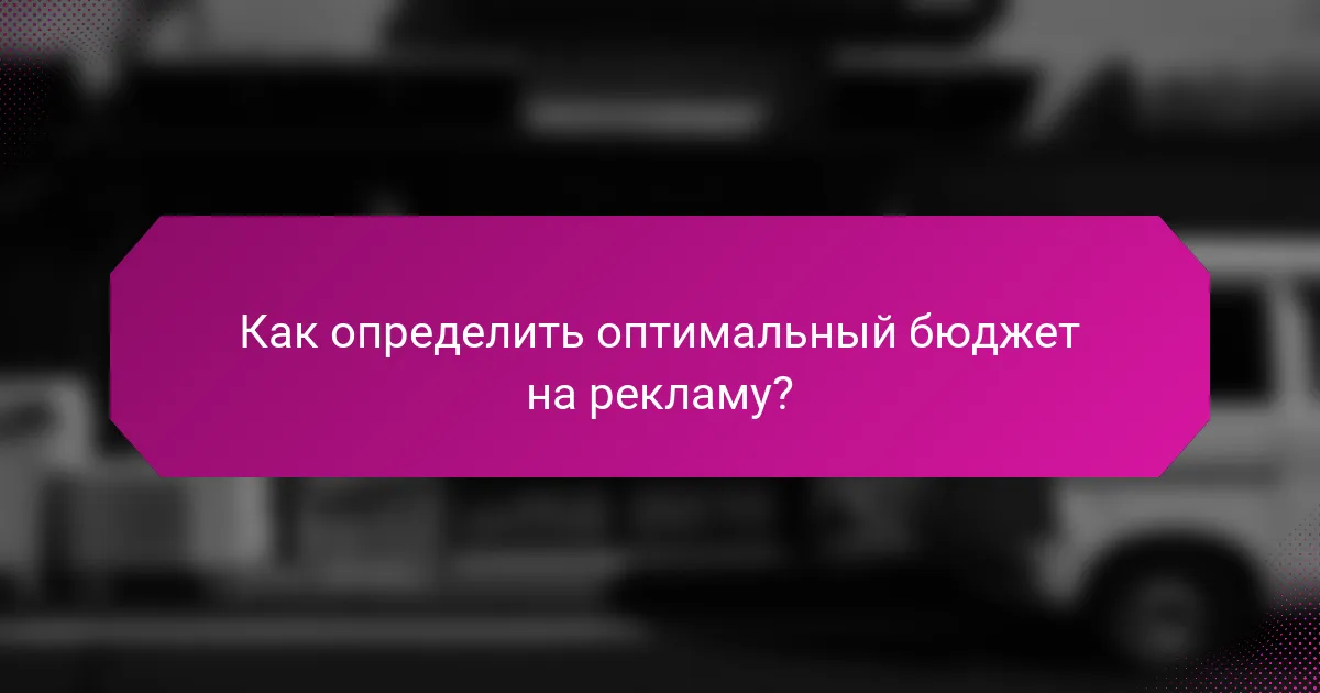 Как определить оптимальный бюджет на рекламу?