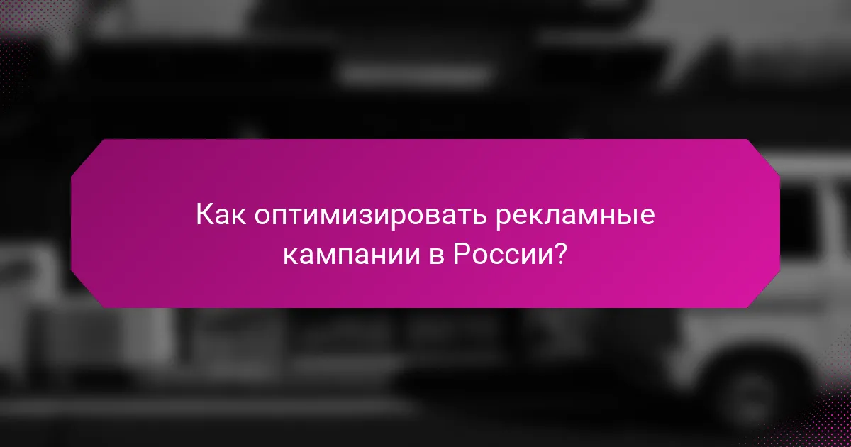 Как оптимизировать рекламные кампании в России?