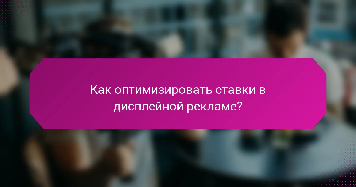 Как оптимизировать ставки в дисплейной рекламе?