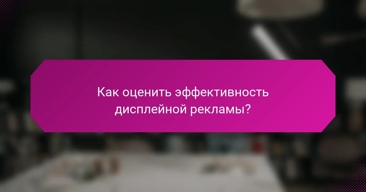 Как оценить эффективность дисплейной рекламы?