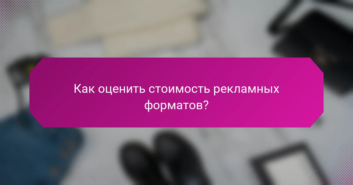 Как оценить стоимость рекламных форматов?
