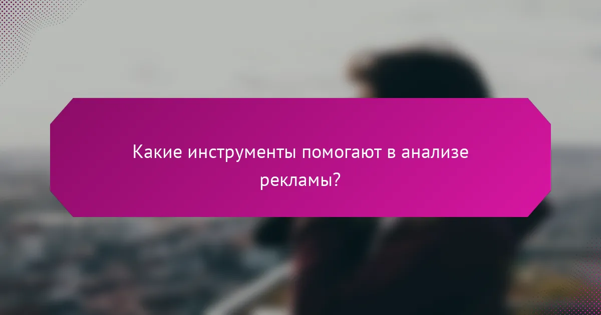 Какие инструменты помогают в анализе рекламы?