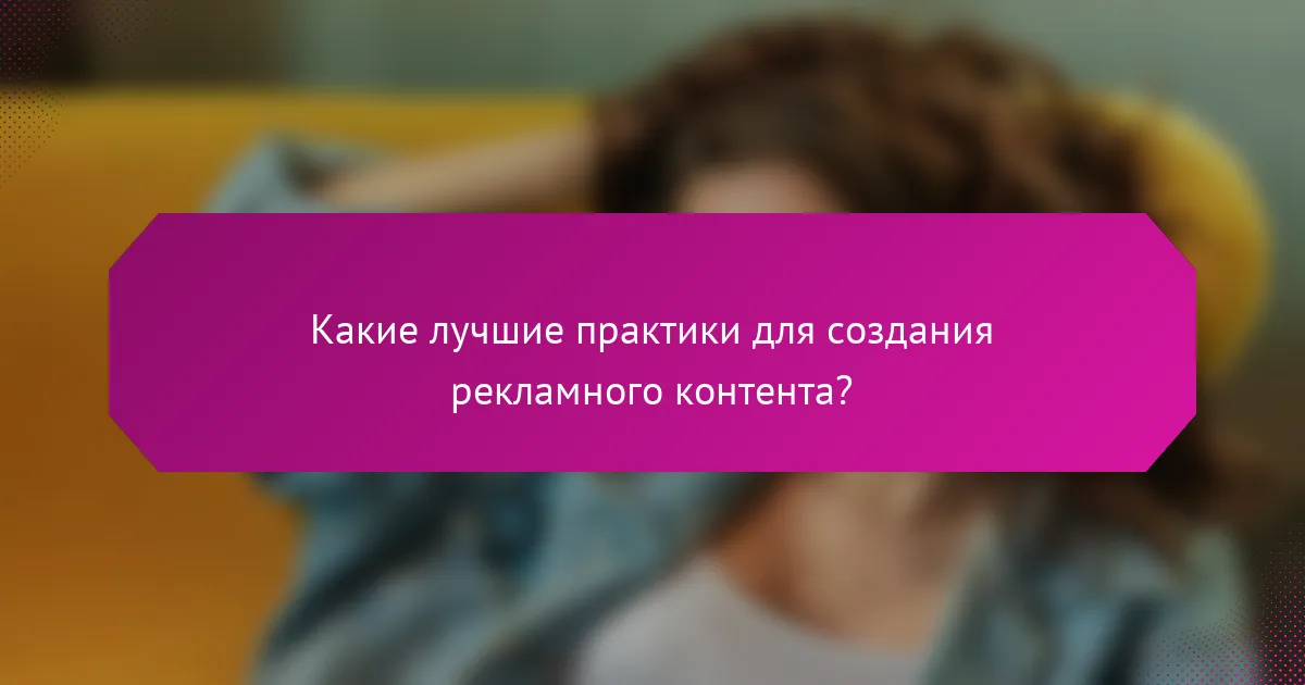 Какие лучшие практики для создания рекламного контента?