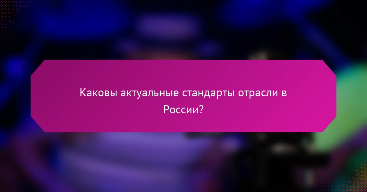 Каковы актуальные стандарты отрасли в России?
