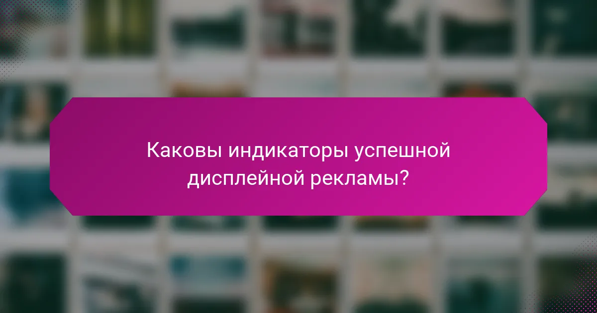 Каковы индикаторы успешной дисплейной рекламы?