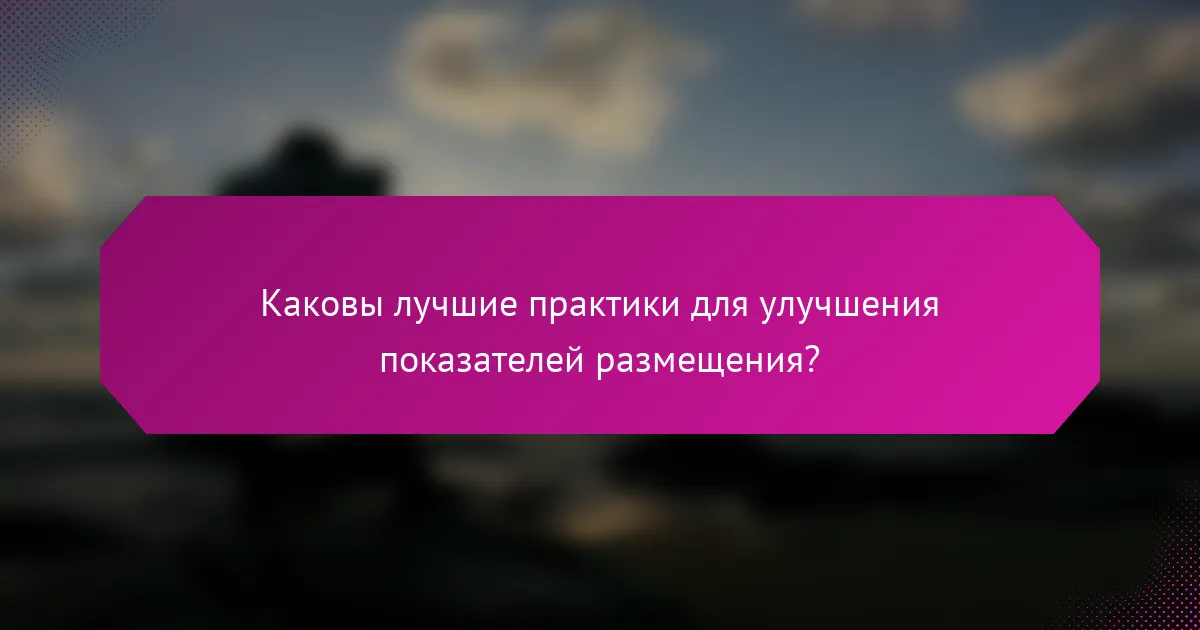 Каковы лучшие практики для улучшения показателей размещения?
