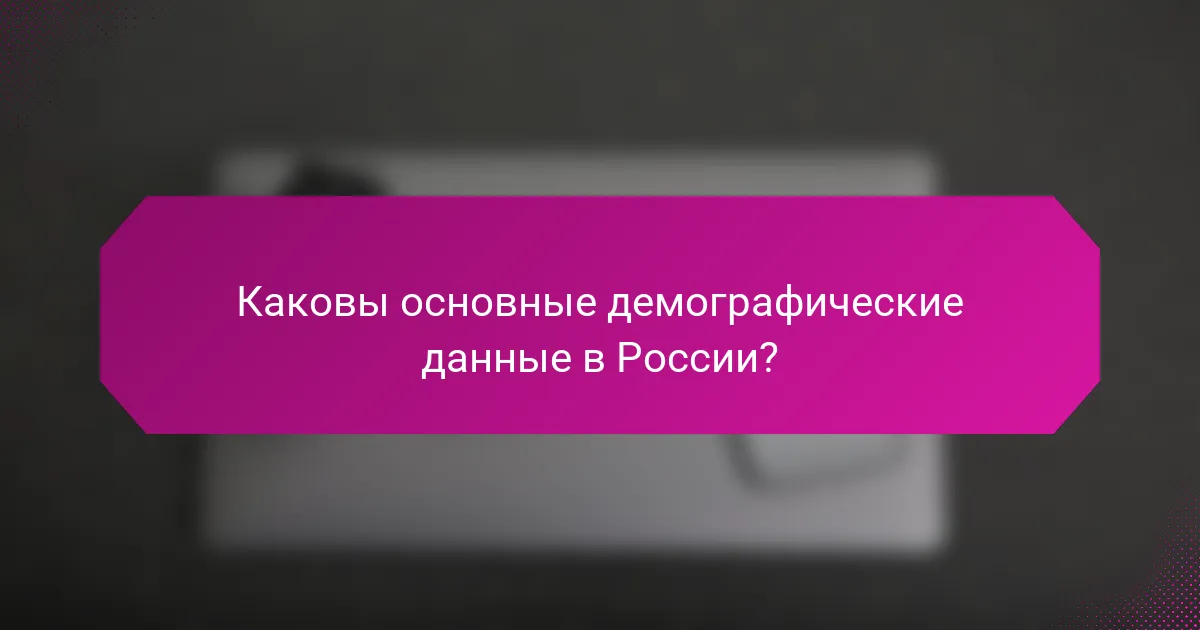 Каковы основные демографические данные в России?