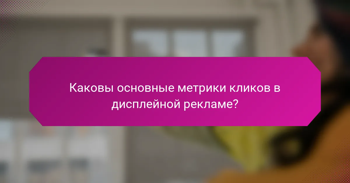 Каковы основные метрики кликов в дисплейной рекламе?