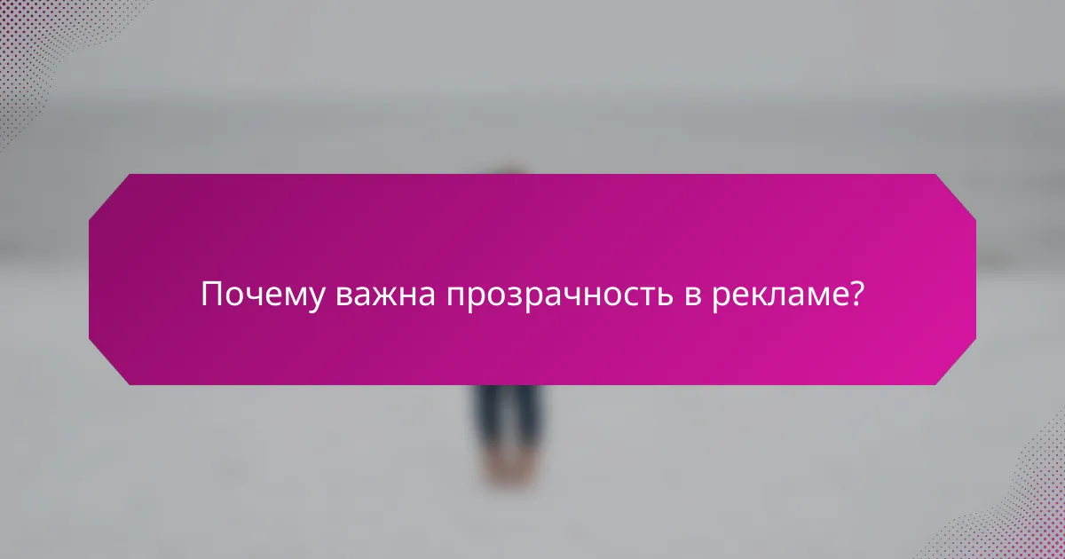 Почему важна прозрачность в рекламе?